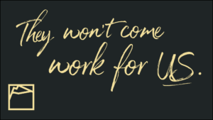 They won't come work for us